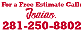 For a Free Estimate: Call Isaias 281-250-8802